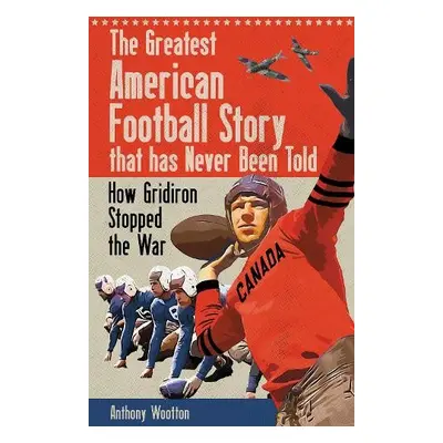 Greatest American Football Story that has Never Been Told - Wootton, Anthony