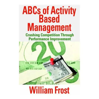 ABCs of Activity Based Management - Frost, William