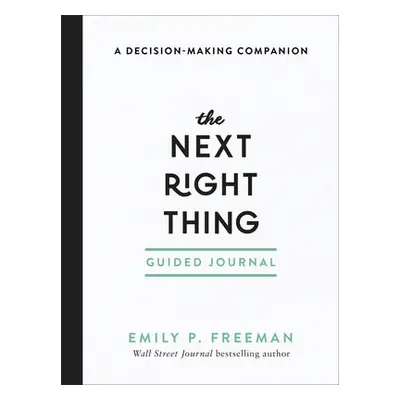 Next Right Thing Guided Journal – A Decision–Making Companion - Freeman, Emily P.