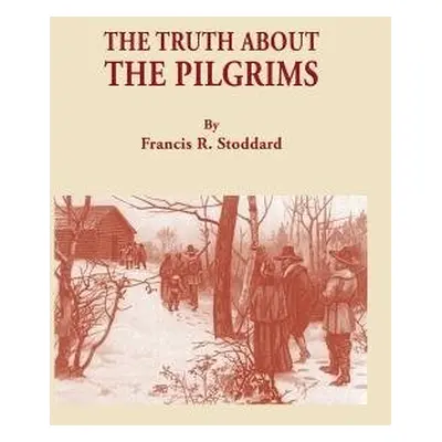 Truth about the Pilgrims - Stoddard, Francis R