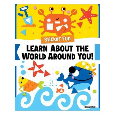 Sticker Fun: Learn about the World Around You! - Powell, Logan