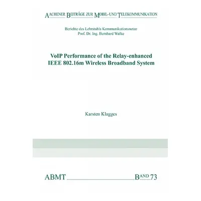 VoIP Performance of the Relay-enhanced IEEE 802.16m Wireless Broadband System - Klagges, Dr Kars