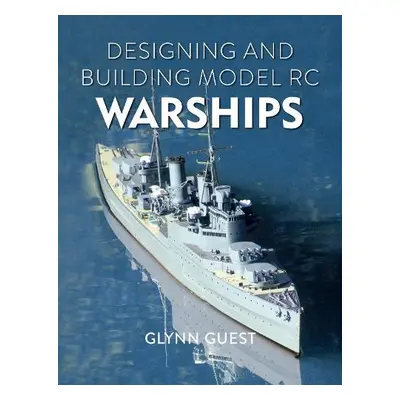 Designing and Building Model RC Warships - Guest, Glynn