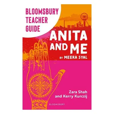 Bloomsbury Teacher Guide: Anita and Me - Kurczij, Kerry a Shah, Zara