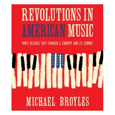 Revolutions in American Music - Broyles, Michael (Florida State University)