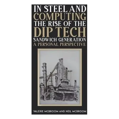 In Steel and Computing the Rise of the Dip Tech Sandwich Generation - McBroom, Valerie a McBroom