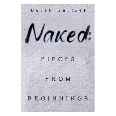 Naked: Pieces from Beginnings - Hartsel, Derek