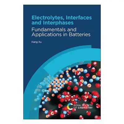 Electrolytes, Interfaces and Interphases - Xu, Kang (USA)