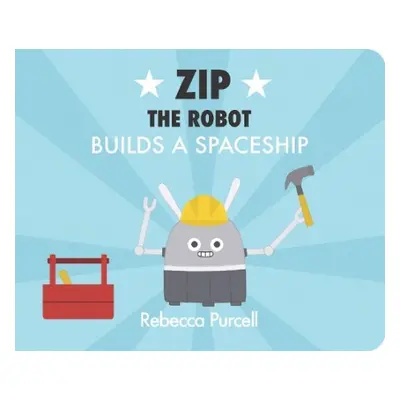 Zip the Robot Builds a Spaceship - Purcell, Rebecca