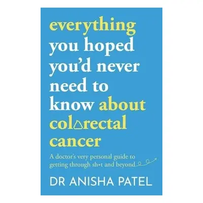 everything you hoped you’d never need to know about bowel cancer - Patel, Anisha