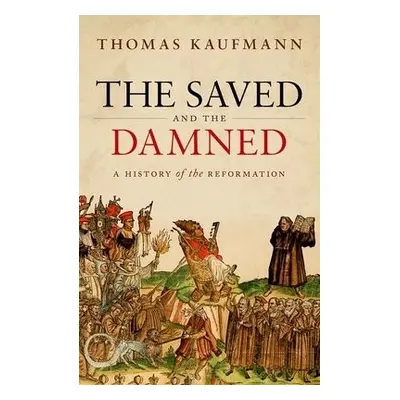 Saved and the Damned - Kaufmann, Prof Thomas (Professor of Church History, University of Gotting