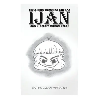 Quirky Kampung Tales Of Ijan And His Early School Years - Muhamed, Saiful Lizan