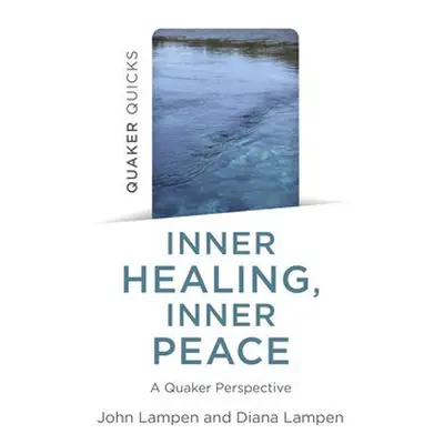 Quaker Quicks - Inner Healing, Inner Peace - Lampen, John a Lampen, Diana