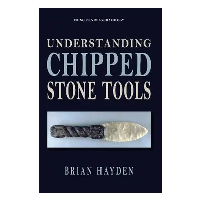 Understanding Chipped Stone Tools - Hayden, Brian