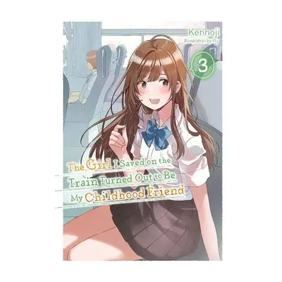 Girl I Saved on the Train Turned Out to Be My Childhood Friend, Vol. 3 (light novel) - Kennoji