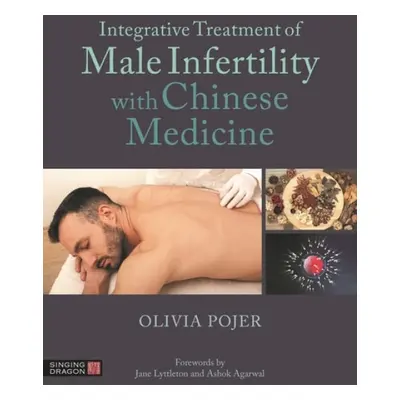 Integrative Treatment of Male Infertility with Chinese Medicine - Pojer, Dr Olivia