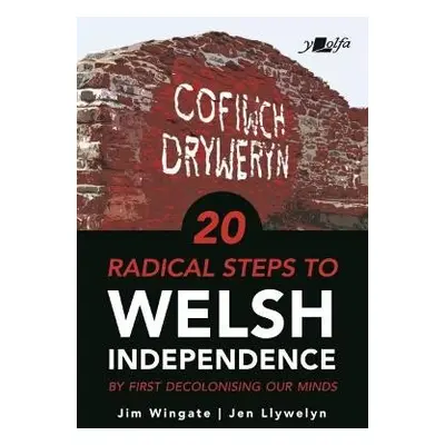 20 Radical Steps to Welsh Independence - Wingate, Jim a Llywelyn, Jen