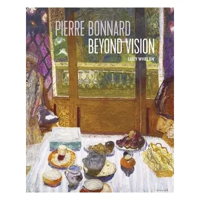 Pierre Bonnard Beyond Vision - Whelan, Lucy