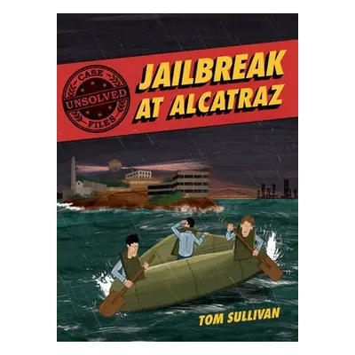 Unsolved Case Files: Jailbreak at Alcatraz - Sullivan, Tom