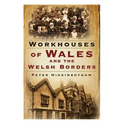 Workhouses of Wales and the Welsh Borders - Higginbotham, Peter