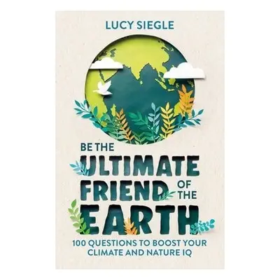 Be the Ultimate Friend of the Earth - Siegle, Lucy