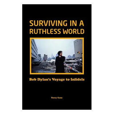 Bob Dylan: Surviving in a Ruthless World - Gans, Terry