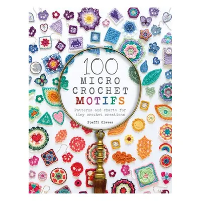 100 Micro Crochet Motifs - Glaves, Steffi (Author)