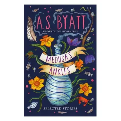 Medusa’s Ankles - Byatt, A S