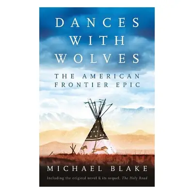 Dances with Wolves: The American Frontier Epic including The Holy Road - Blake, Michael