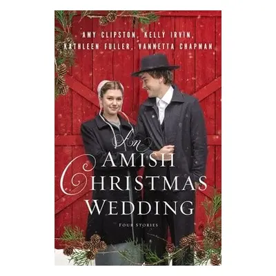 Amish Christmas Wedding - Clipston, Amy a Irvin, Kelly a Fuller, Kathleen a Chapman, Vannetta