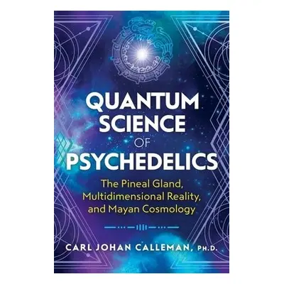 Quantum Science of Psychedelics - Calleman, Carl Johan, PhD