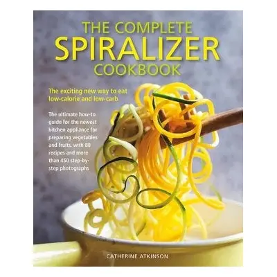 Complete Spiralizer Cookbook - Atkinson, Catherine