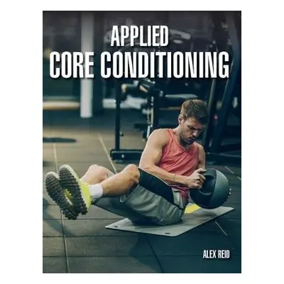 Applied Core Conditioning - Reid, Alex