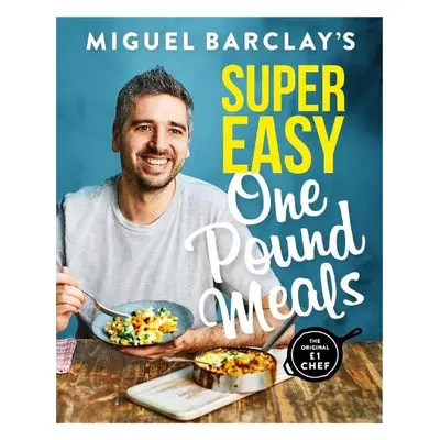 Miguel Barclay's Super Easy One Pound Meals - Barclay, Miguel