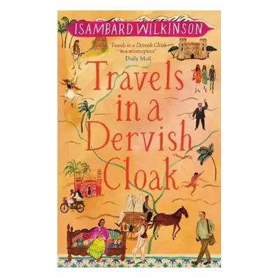 Travels in a Dervish Cloak - Wilkinson, Isambard