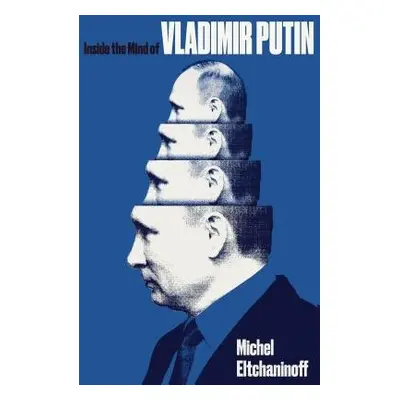 Inside the Mind of Vladimir Putin - Eltchaninoff, Michel