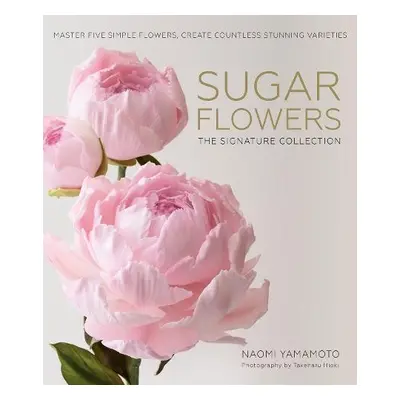 Sugar Flowers: The Signature Collection - Yamamoto, Naomi