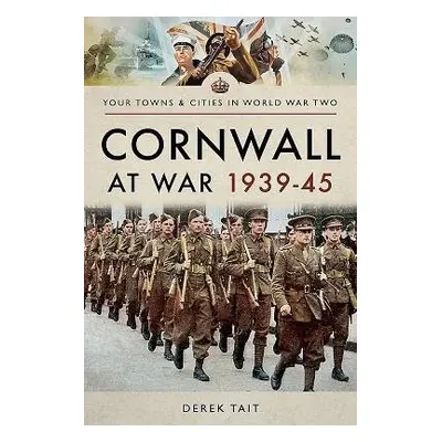 Cornwall at War 1939 45 - Tait, Derek