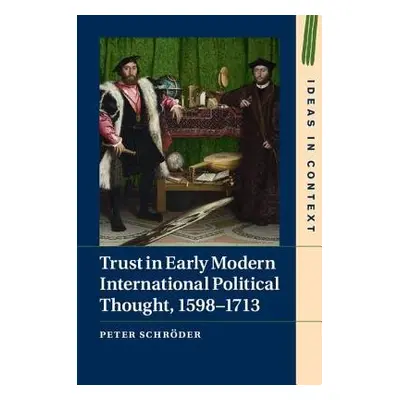 Trust in Early Modern International Political Thought, 1598–1713 - Schroder, Peter (University C