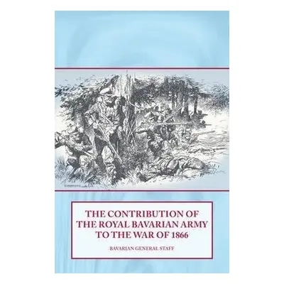 Contribution of the Royal Bavarian Army to the War of 1866 - Bavarian General Staff