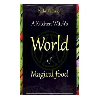 Kitchen Witch`s World of Magical Food, A - Patterson, Rachel