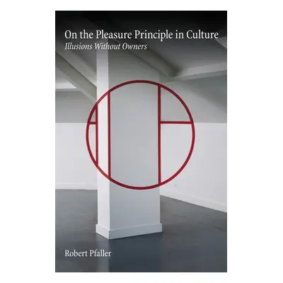 On the Pleasure Principle in Culture - Pfaller, Robert