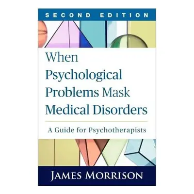 When Psychological Problems Mask Medical Disorders, Second Edition - Morrison, James