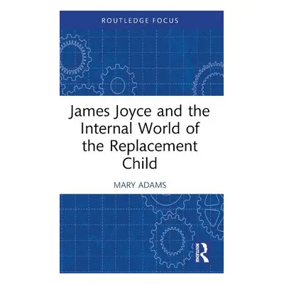 James Joyce and the Internal World of the Replacement Child - Adams, Mary