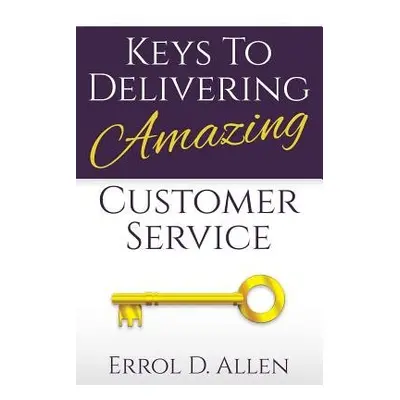 Keys to Delivering Amazing Customer Service - Allen, Errol