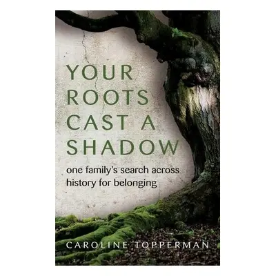 Your Roots Cast a Shadow - Topperman, Caroline