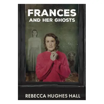 Frances and her Ghosts - Hall, Rebecca Hughes