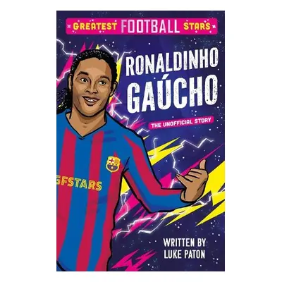 Greatest Football Stars: Ronaldinho Gaucho - Paton, Luke