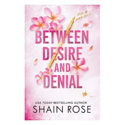 BETWEEN DESIRE AND DENIAL - Rose, Shain