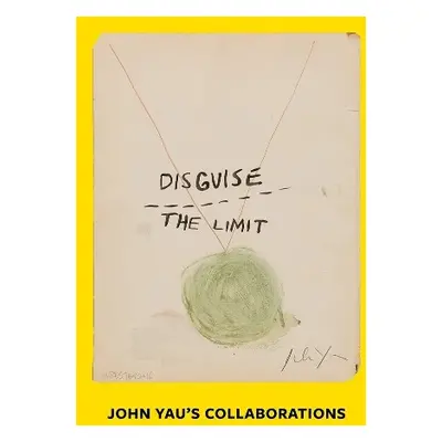 Disguise the Limit: John Yau's Collaborations